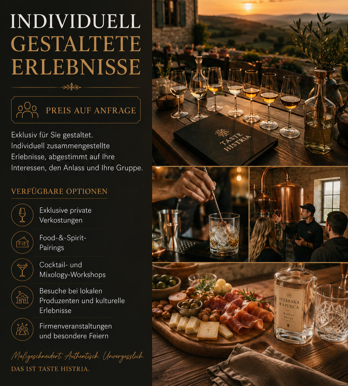 Individuell gestaltete Erlebnisse Preis auf Anfrage Exklusiv für Sie gestaltet. Individuell zusammengestellte Erlebnisse, abgestimmt auf Ihre Interessen, den Anlass und Ihre Gruppe. Verfügbare Optionen Exklusive private Verkostungen Food-&-Spirit-Pairings Cocktail- und Mixology-Workshop